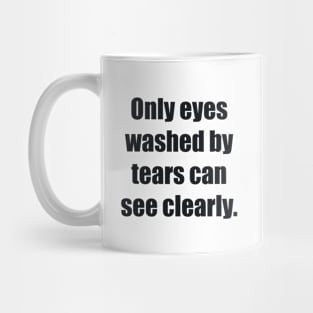 Only eyes washed by tears can see clearly Mug